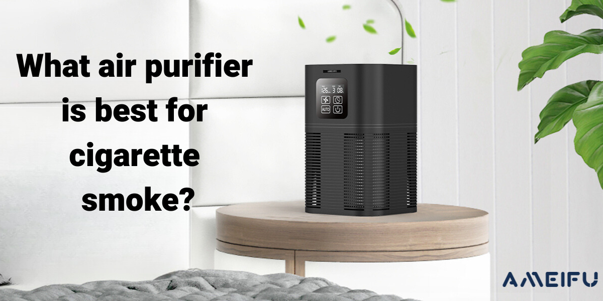 What air purifier is best for cigarette smoke? Ameifu